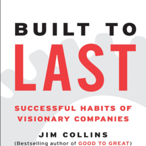 Built to Last – Timeless Strategies of Visionary Companies
